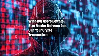 Windows Users Beware: Styx Stealer Malware Can Clip Your Crypto