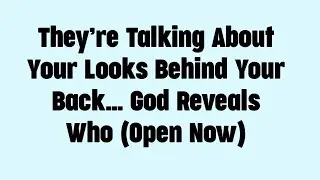 💌They&rsquo;re Talking About Your Looks Behind Your Back&hellip; God Reveals Who (Open Now)