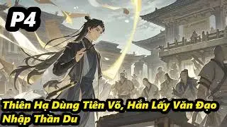 P4 - Thiên Hạ Dùng Tiên Võ, Hắn Lấy Văn Đạo Nhập Thần Du