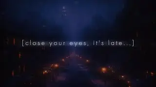 close your eyes, it's late