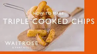 Как приготовить картофель фри тройной обжарки | Кулинарная школа | Waitrose