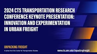 2024 CTS Transportation Research Conference Keynote Presentation: Innovation in Urban Freight