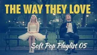 SOFT POP | THE WAY THEY LOVE  | Cozy Café Music | JUST LET IT PLAY | MIX PLAYLIST #05
