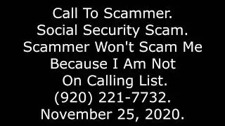 Call To Scammer: SSA Scam, Scammer Won't Scam Me Because I'm Not On List, (920) 221-7732, 11/25/20