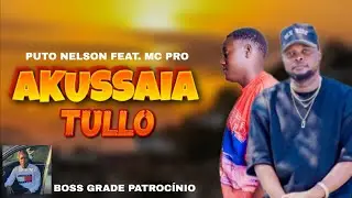 Puto Nelson feat. MC Pro - Akussaia Tullo (Boss Grade Patroc&iacute;nio)
