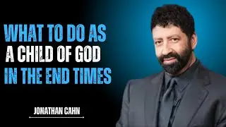 What to do as a child of God in the end times / Cahn Wisdom