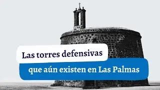 Las TORRES DEFENSIVAS que aún existen en Las Palmas