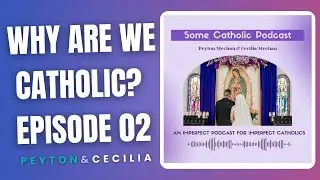 Some Catholic Podcast- Why are we Catholic? | Episode 02