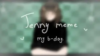 Jenny [ animation meme ] my b-day