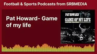 Pat Howard- Game of my life | Football & Sports Podcasts from SRBMEDIA