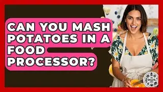 Can You Mash Potatoes In A Food Processor? - The Skillful Chef