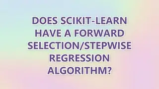 Does scikit-learn have a forward selection/stepwise regression algorithm? (6 SOLUTIONS!!)