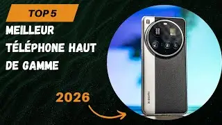 Les 5 Meilleur T&eacute;l&eacute;phone Haut De Gamme 2026 - Top T&eacute;l&eacute;phone Haut Comparatif & Test