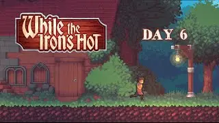 While The Iron's Hot - Day 6