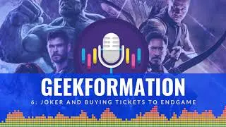 GeekFormation Episode 6: Joker and Buying Endgame Tickets