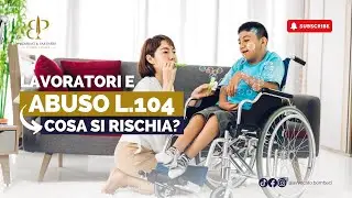 Lavoratori: Abuso dei Permessi della Legge 104 - Cosa si Rischia?
