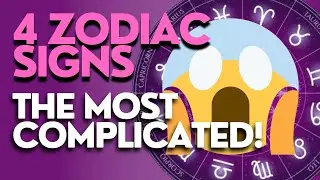 Why these are the Most Complicated Zodiac Signs!