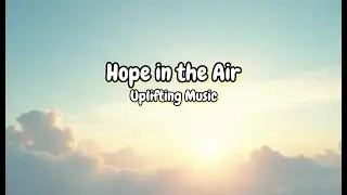 Hope in the Air – Light Music for Calm Happiness