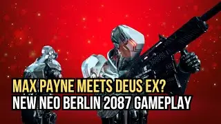 Max Payne Meets Deus Ex?! Neo Berlin 2087 New Gameplay Trailer