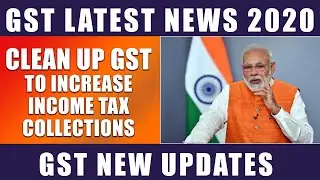 Gst Latest News : Clean up GST, to increase income tax collections | Gst latest updates 2020