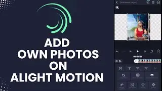 How to Add Own Photos on Alight Motion 2024?