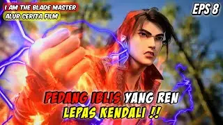 PEDANG IBLIS YANG REN LEPAS KENDALI  - i am the blade master eps 8