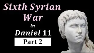Sixth Syrian War | Daniel 11 | Part 15