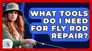 What Tools Do I Need For Fly Rod Repair? - Chasing Big Fish