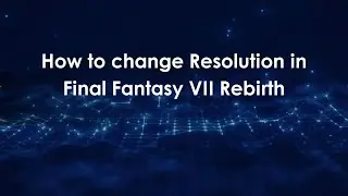 How to change Resolution in Final Fantasy VII Rebirth