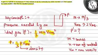 A gas in a cylinder is at pressure \( P \). If the masses of all th...