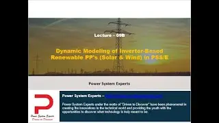 Lecture - 09B: Dynamic Modeling of Inverter-Based Renewable PP's (Solar & Wind) in PSS/E