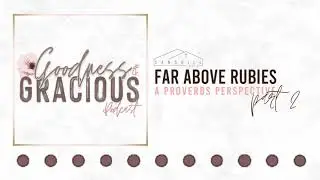 Far Above Rubies: A Proverbs Perspective Part 3