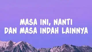 Masa ini, Nanti, dan Masa Indah Lainnnya - Nuca (Lyrics)