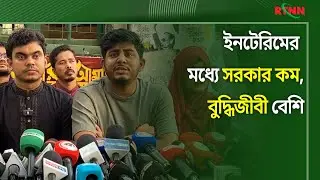 ইনটেরিমের মধ্যে সরকার কম, বুদ্ধিজীবী বেশি: রিফাত রশিদ | RTNN News