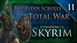 The Elder Scrolls: Total War &mdash; кампания &laquo;Королевство Скайрим&raquo;, эпизод 11