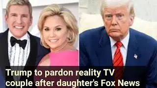 Trump to pardon 'Chrisley Knows Best' stars Todd and Julie Chrisley after 2 years in prison.
