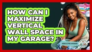 How Can I Maximize Vertical Wall Space In My Garage? - Homekeeping Handbook