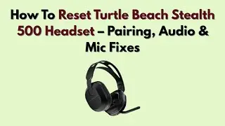 Как сбросить настройки гарнитуры Turtle Beach Stealth 500 &mdash; исправления сопряжения, звука и микро...