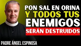 Pon SAL en tu ORINA para DESTRUIR a todos tus ENEMIGOS sin ENFRENTARLOS || PADRE ÁNGEL ESPINOSA