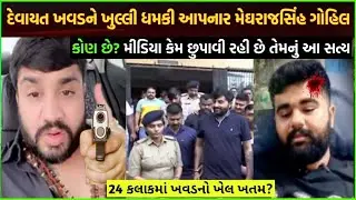 Devayat khavad ને ધમકી આપનાર મેઘરાજસિંહ ગોહિલ કોણ છે| meghraj gohil property wo paise kaise kamaye