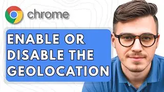 How To Enable Or Disable The Geolocation Settings In The Google Chrome Web Browser [2025 Guide]