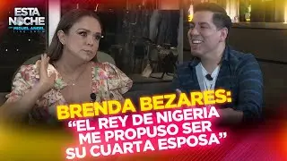 “El REY DE NIGERIA ME PROPUSO SER SU CUARTA ESPOSA” | BRENDA BEZARES en Esta Noche con Miguel Angel