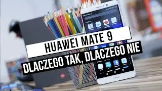 Huawei Mate 9: Szybki test - dlaczego tak,  dlaczego nie?
