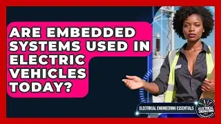 Are Embedded Systems Used in Electric Vehicles Today? | Electrical Engineering Essentials News