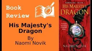 Book Review - His Majesty's Dragon - By Naomi Novik
