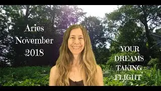 Aries November 2018 ~ YOUR DREAMS FINALLY TAKING FLIGHT ~ Astrology ~ Horoscope