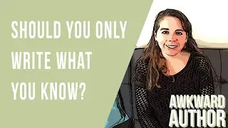 Should You Only Write What You Know (Awkward Author 101)