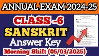 Class 6 sanskrit Annual Answer key Morning shift 5/3/2025 | कक्षा 6 संस्कृत Answer key morning shift