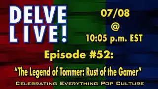 DELVE LIVE!  Episode #52 &ldquo;Legend Of Tommer: Rust of the Gamer&rdquo;