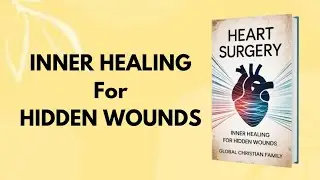 Heart Surgery: Inner Healing for Hidden Wounds | Full Christian Audiobook